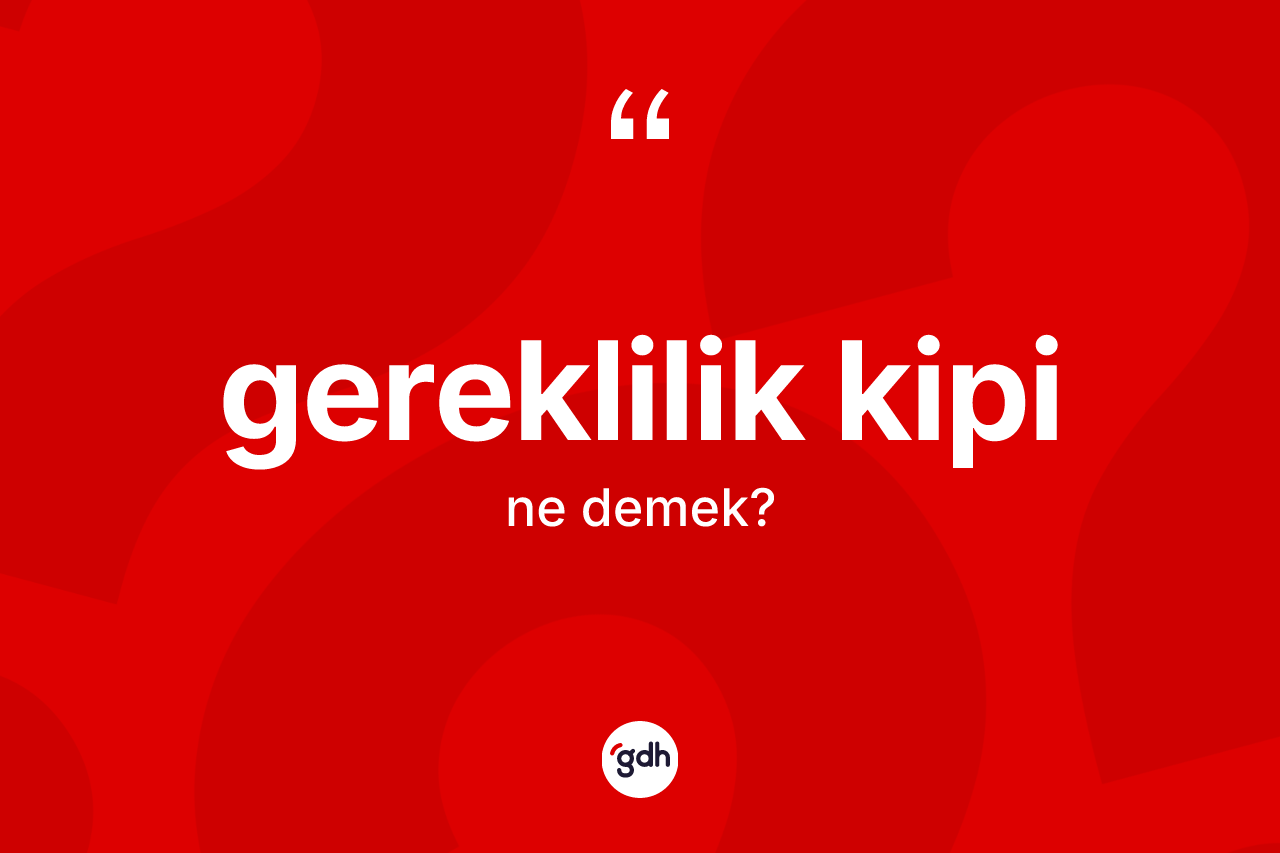 Gereklilik kipi ne demek? Gereklilik kipi kelimesinin TDK anlamı nedir?