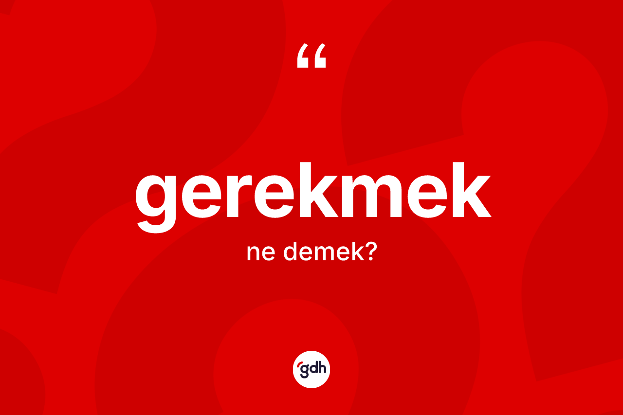 Gerekmek nedir? Gerekmeğin halk arasındaki kullanımı nasıldır?