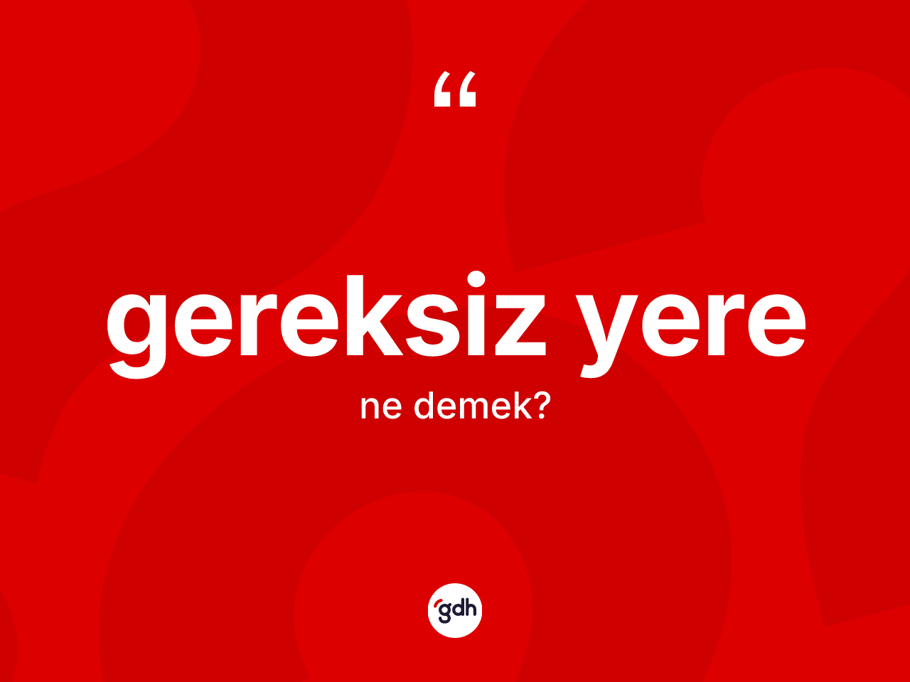 Gereksiz yere nedir? Gereksiz yere kelimesinin özellikleri nelerdir?