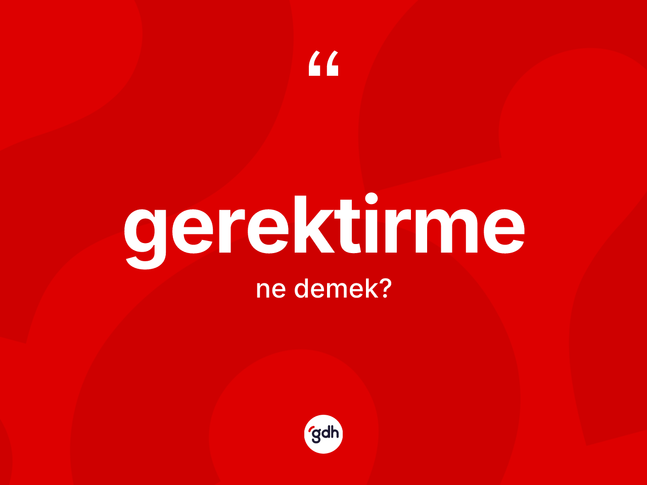 Gerektirme kelimesi nedir? Gerektirme kelimesinin TDK'ya göre açıklaması nedir?