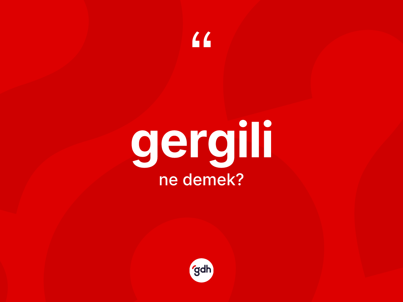 Gergili kelimesinin anlamı nedir? Gergilinin sözlükteki anlamı nedir?