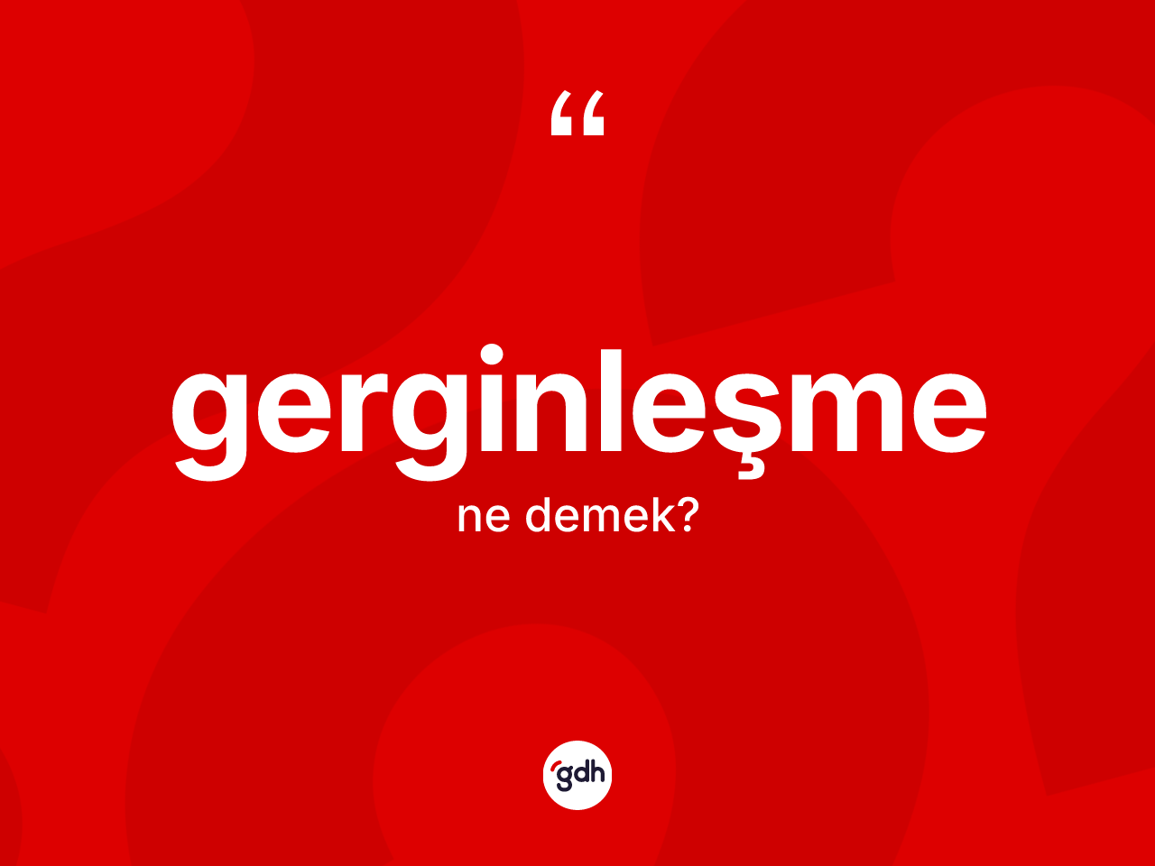 Gerginleşme kelimesinin anlamı nedir? Gerginleşmenin kısaca tanımı nedir?