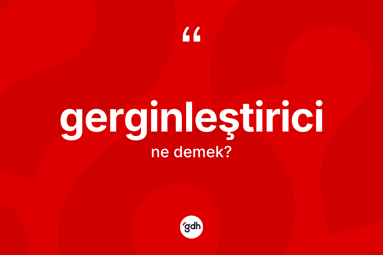 Gerginleştirici kelimesinin tanımı nedir? Gerginleştiricinin TDK'ya göre anlamı nedir?