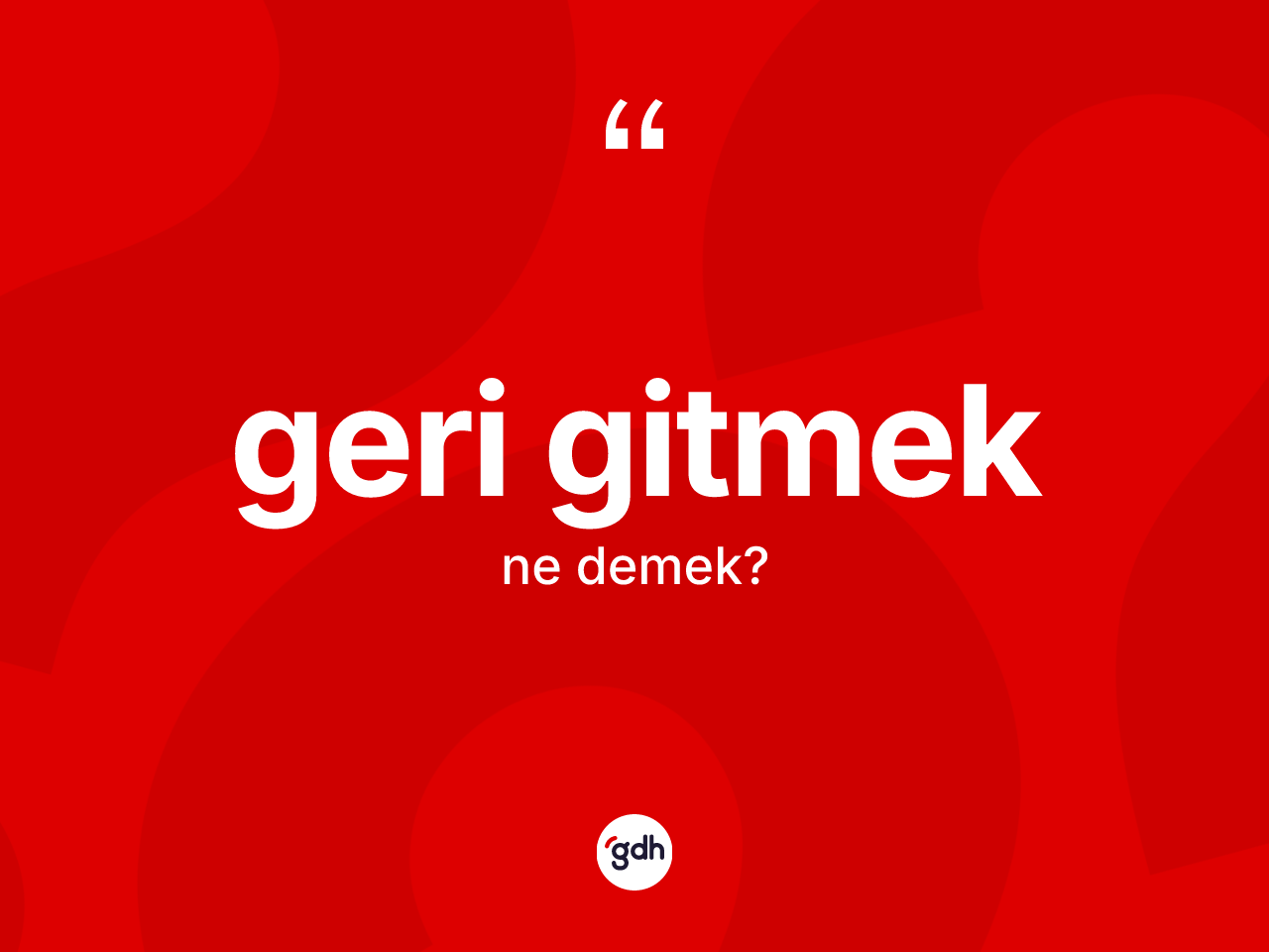 Geri gitmek ifadesi neyi anlatır? Geri gitmek ifadesinin TDK'ya göre anlamı nedir?