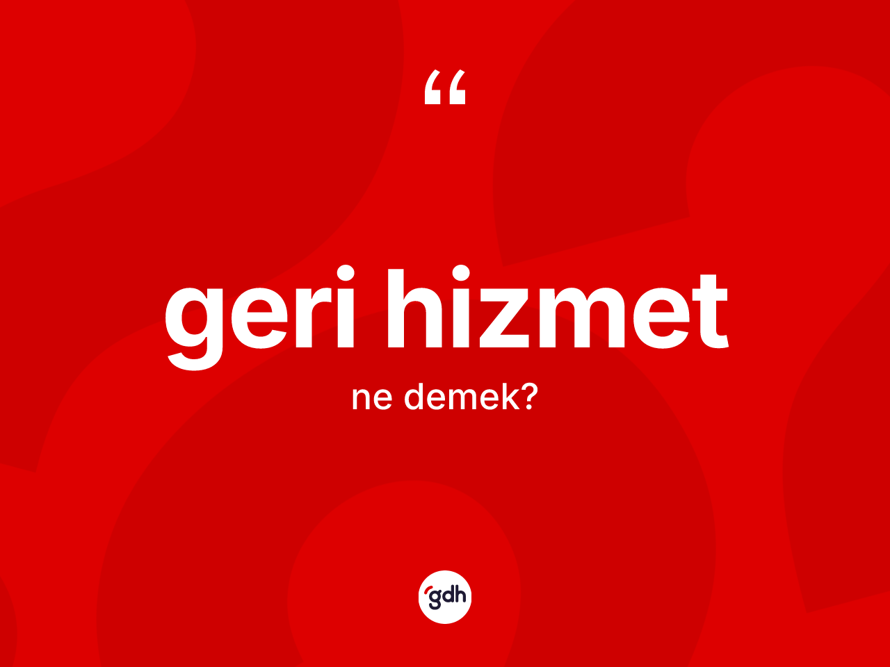 Geri hizmet ne demek? Geri hizmetin sözlükteki anlamı nedir?