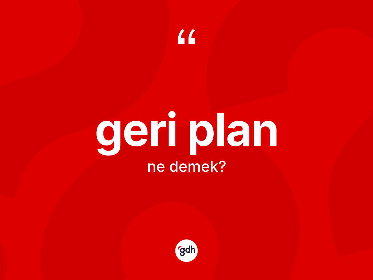 Geri plan kelimesinin anlamı nedir? Geri plan kelimesinin TDK'ya göre açıklaması nedir?