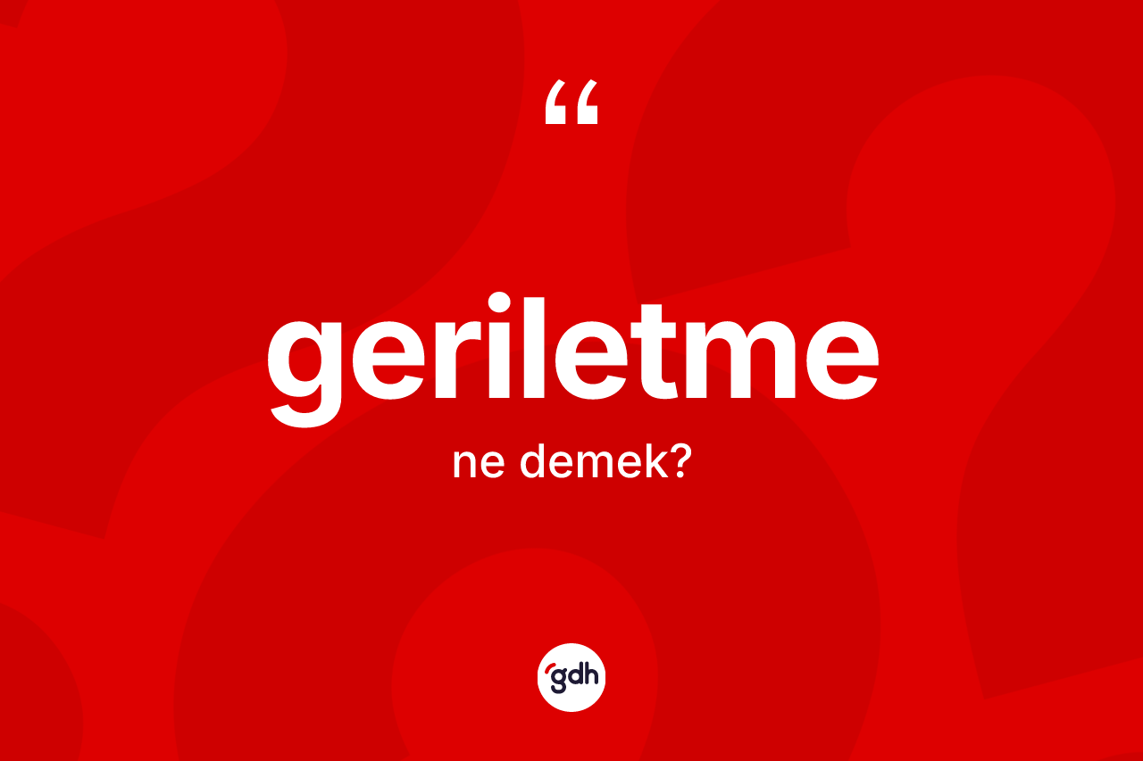 Geriletme kelimesinin sözlükteki tanımı nedir? Geriletmenin TDK'ya göre anlamı nedir?