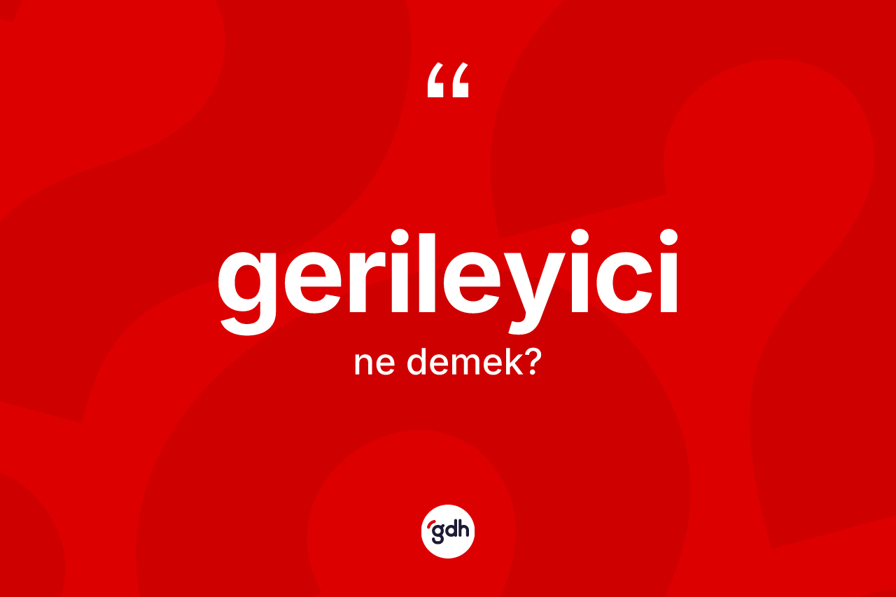 Gerileyici nedir? Gerileyicinin TDK'ya göre anlamı nedir?