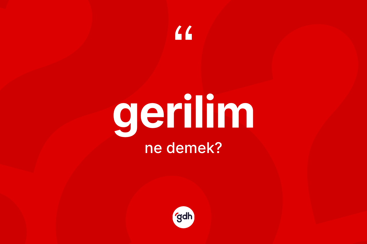 Gerilim kelimesinin anlamı nedir? Gerilimin kısaca tanımı nedir?