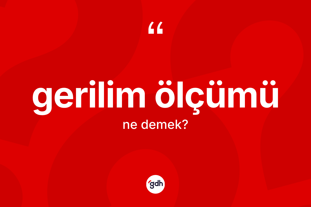 Gerilim ölçümü kelimesi ne demek? Gerilim ölçümünün halk arasındaki kullanımı nasıldır?