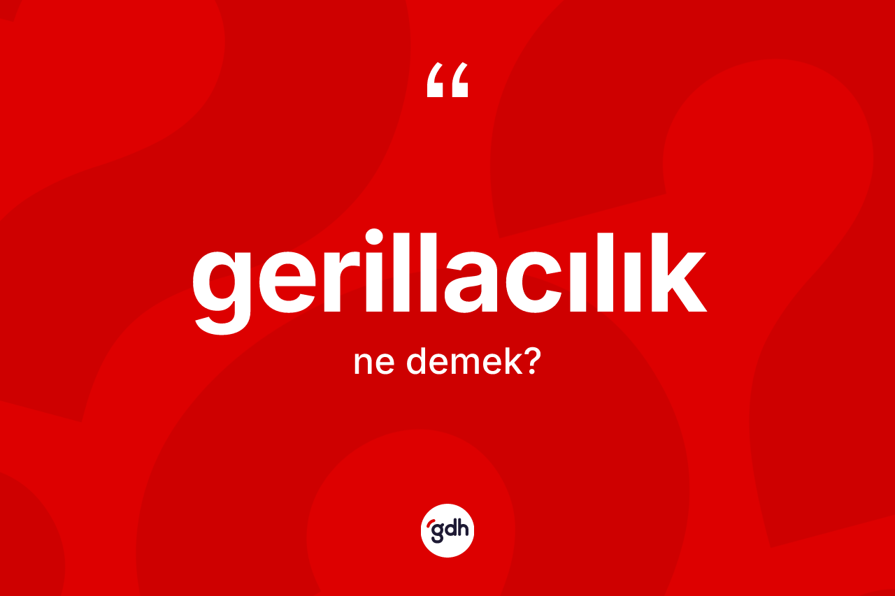 Gerillacılık kelimesinin sözlükteki tanımı nedir? Gerillacılığın kısaca tanımı nedir?