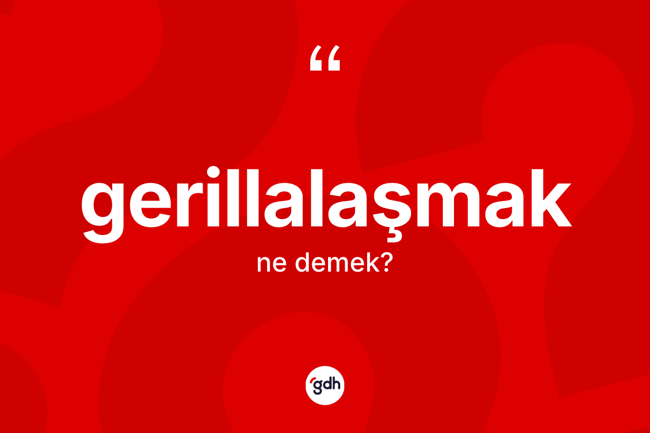 Gerillalaşmak kelimesi ne anlama gelir? Gerillalaşmağın halk arasındaki kullanımı nasıldır?