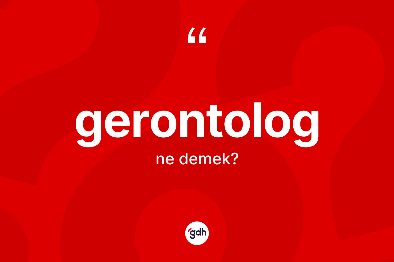 Gerontolog ne anlama gelir? Gerontolog kelimesinin TDK anlamı nedir?