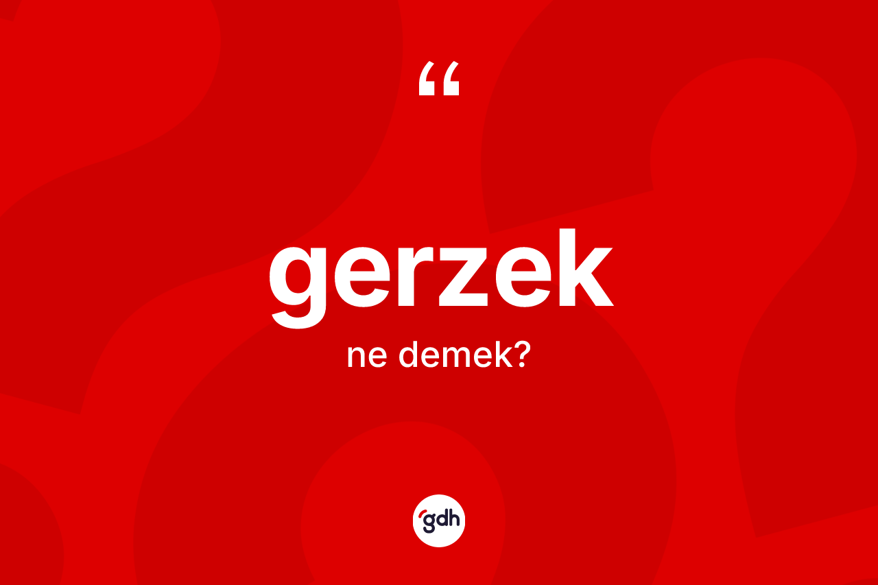 Gerzek kelimesi ne demek? Gerzek kelimesinin özellikleri nelerdir?