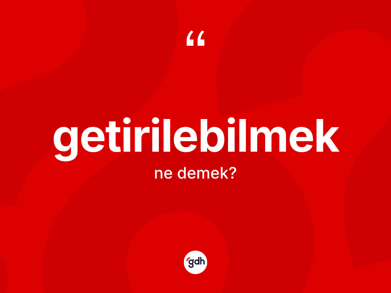 Getirilebilmek kelimesinin sözlükteki tanımı nedir? Getirilebilmek kelimesinin özellikleri nelerdir?