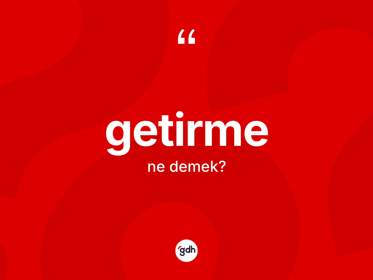 Getirme kelimesinin tanımı nedir? Getirmenin TDK'ya göre anlamı nedir?