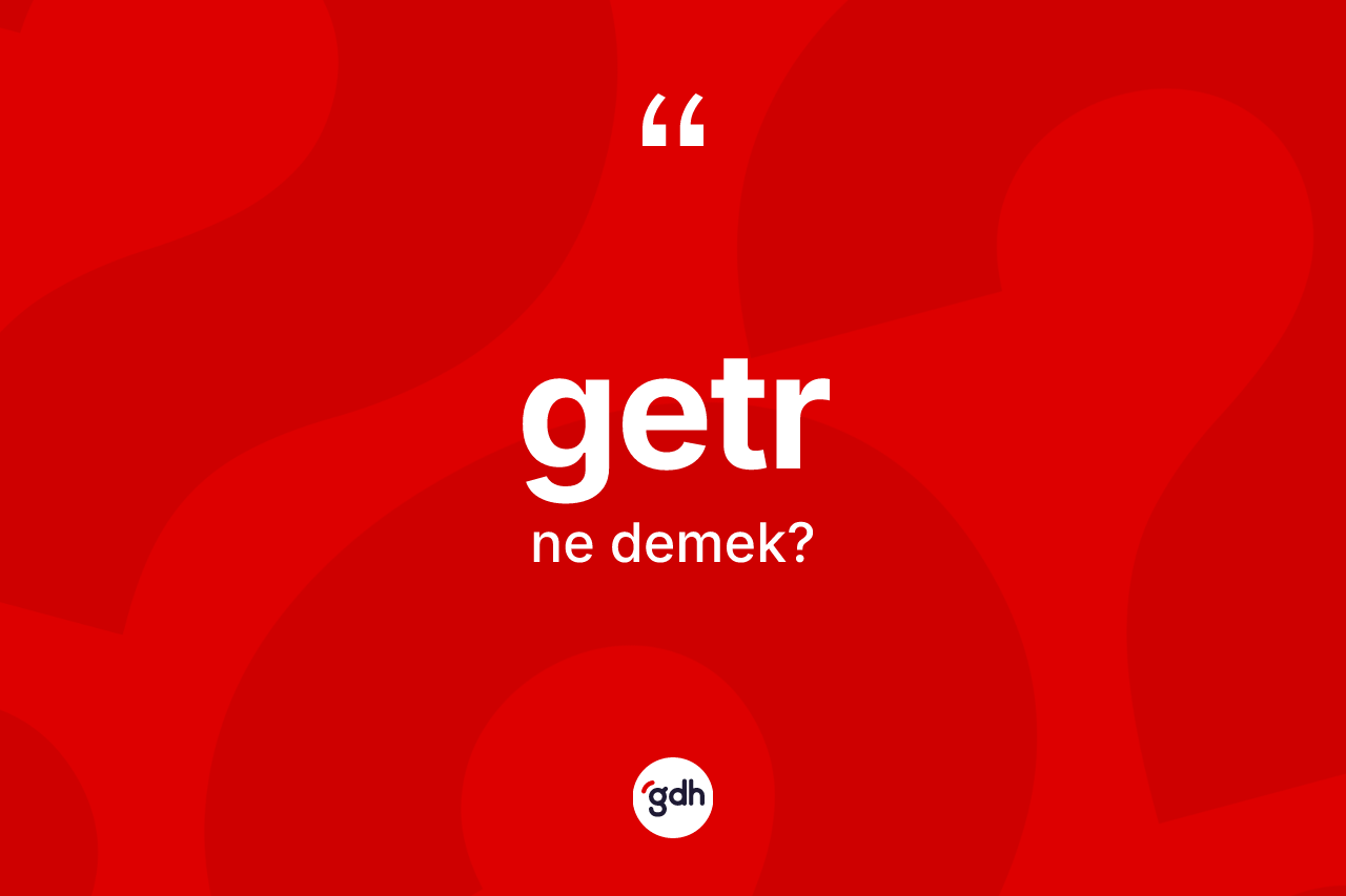 Getr kelimesi ne anlama gelir? Getrin halk arasındaki kullanımı nasıldır?