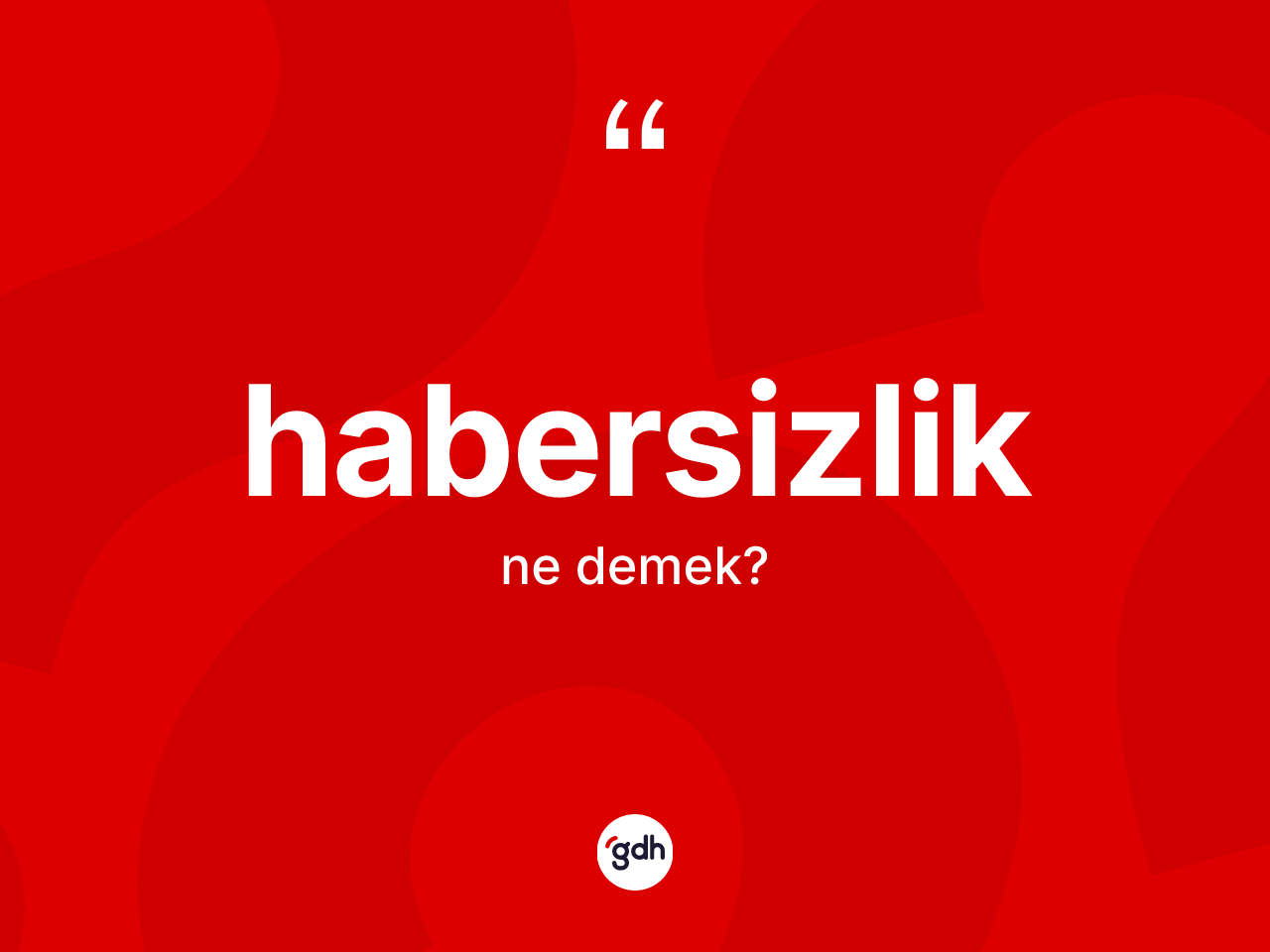 Habersizlik nedir? Habersizlik kelimesinin TDK anlamı nedir?