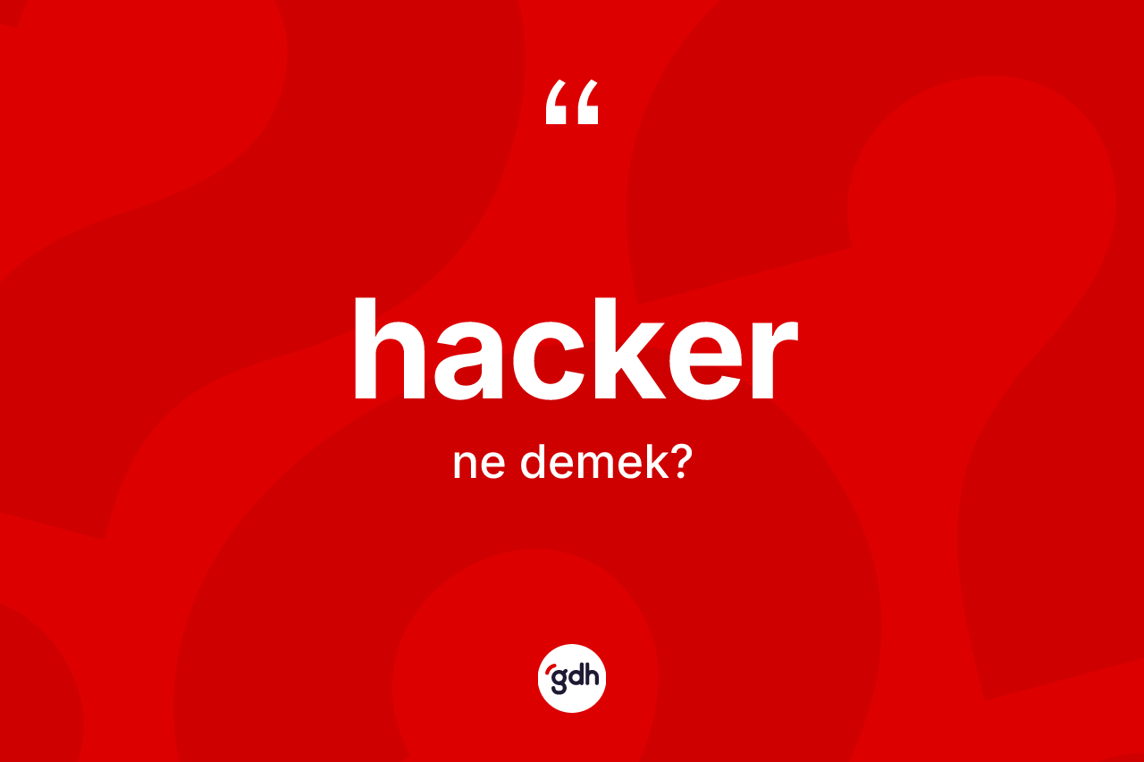 Hacker kelimesinin anlamı nedir? Hackerin TDK'ya göre anlamı nedir?