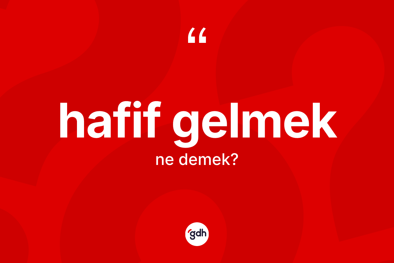 Hafif gelmek ifadesinin anlamı nedir? Hafif gelmek ifadesi nerede kullanılır?