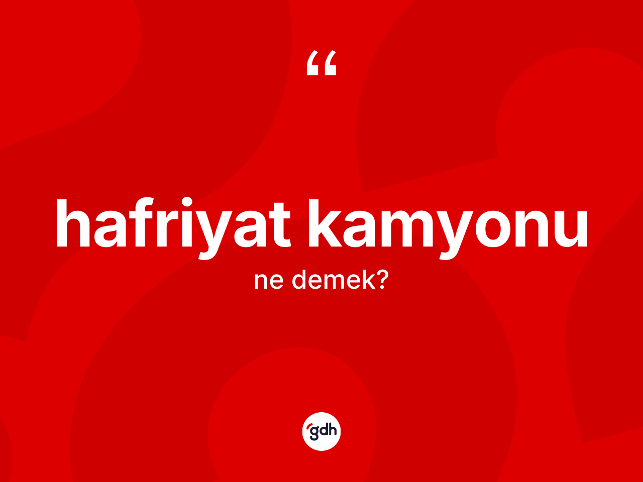 Hafriyat kamyonu kelimesinin tanımı nedir? Hafriyat kamyonunun TDK'ya göre anlamı nedir?