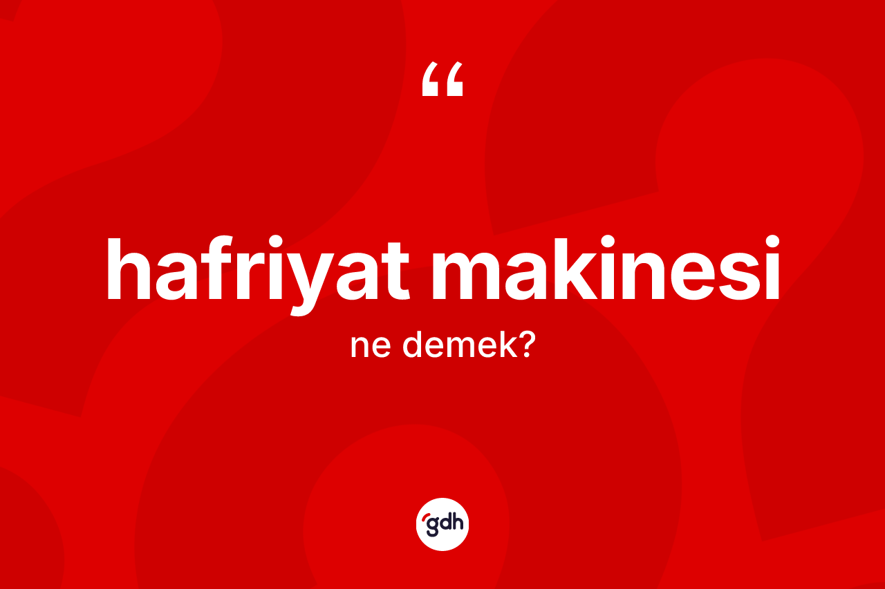 Hafriyat makinesi kelimesi nedir? Hafriyat makinesinin TDK'ya göre anlamı nedir?