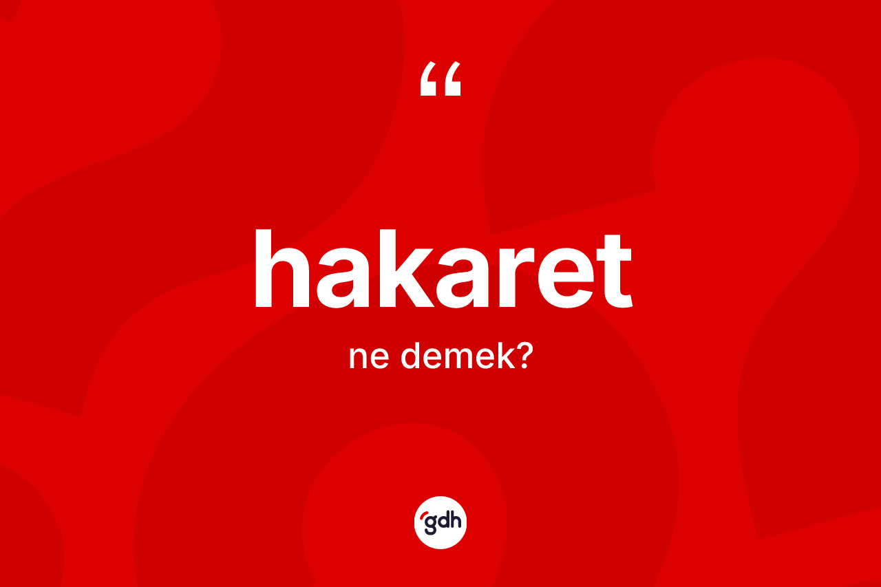 Hakaret kelimesi ne demek? Hakaretin halk arasındaki kullanımı nasıldır?