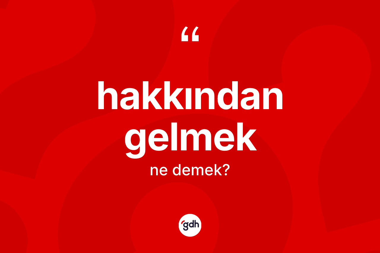 Hakkından gelmek ifadesinin sözlükteki anlamı nedir? Hakkından gelmek ifadesinin sözlük anlamı nedir?