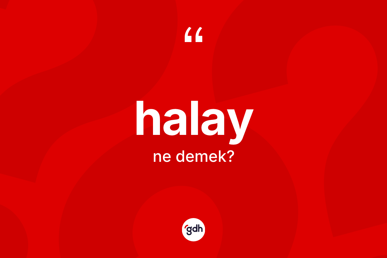 Halay kelimesinin sözlükteki tanımı nedir? Halayın TDK'ya göre anlamı nedir?