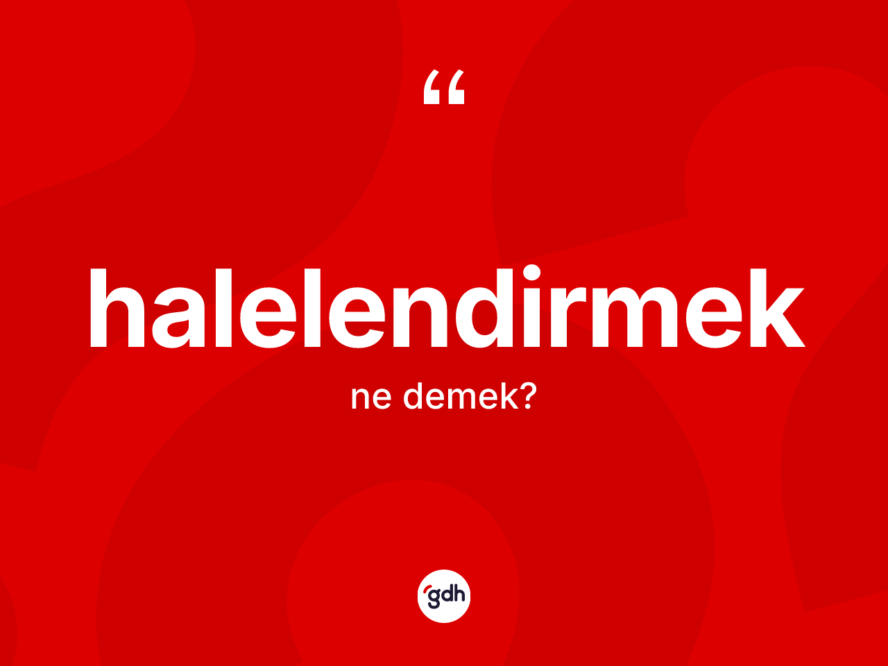 Halelendirmek kelimesinin sözlükteki tanımı nedir? Halelendirmek kelimesinin özellikleri nelerdir?