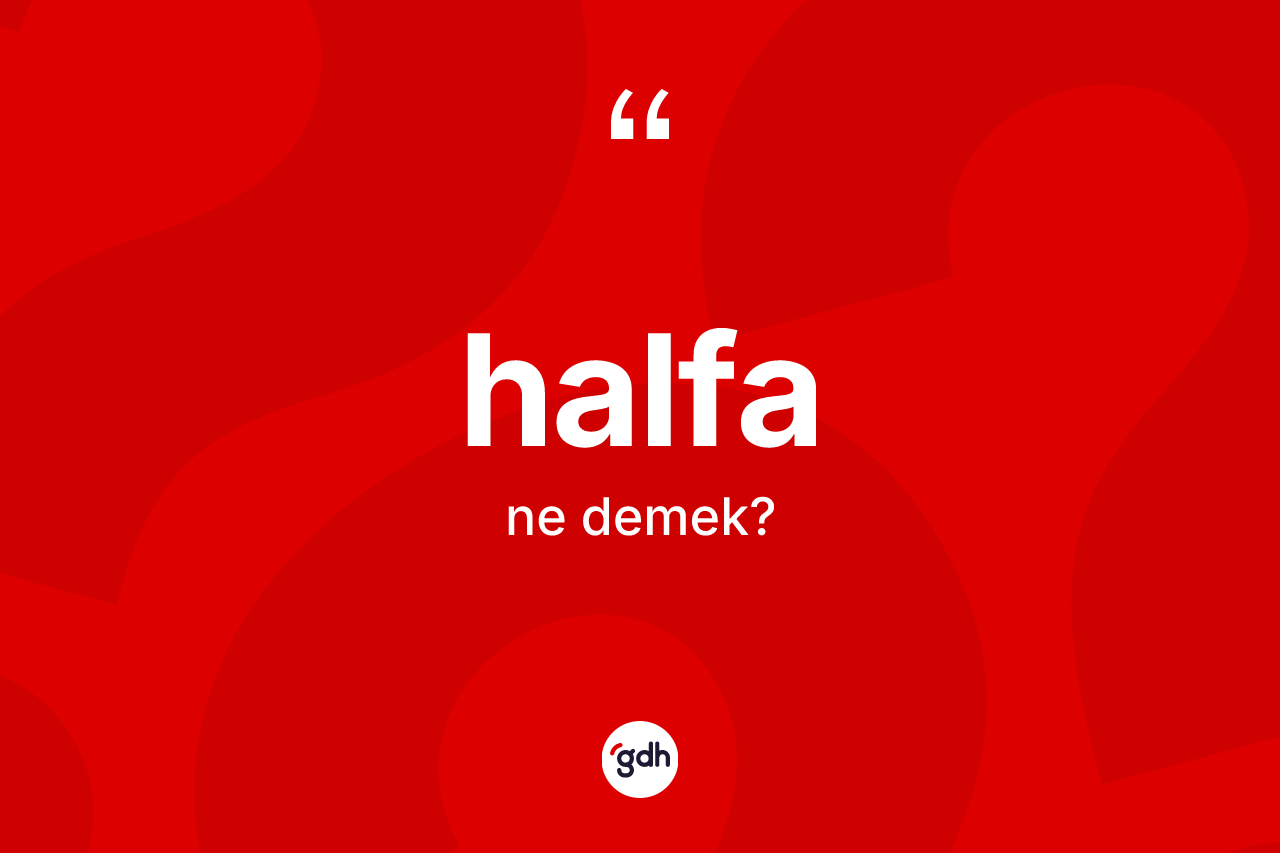 Halfa kelimesinin anlamı nedir? Halfanın TDK'ya göre anlamı nedir?