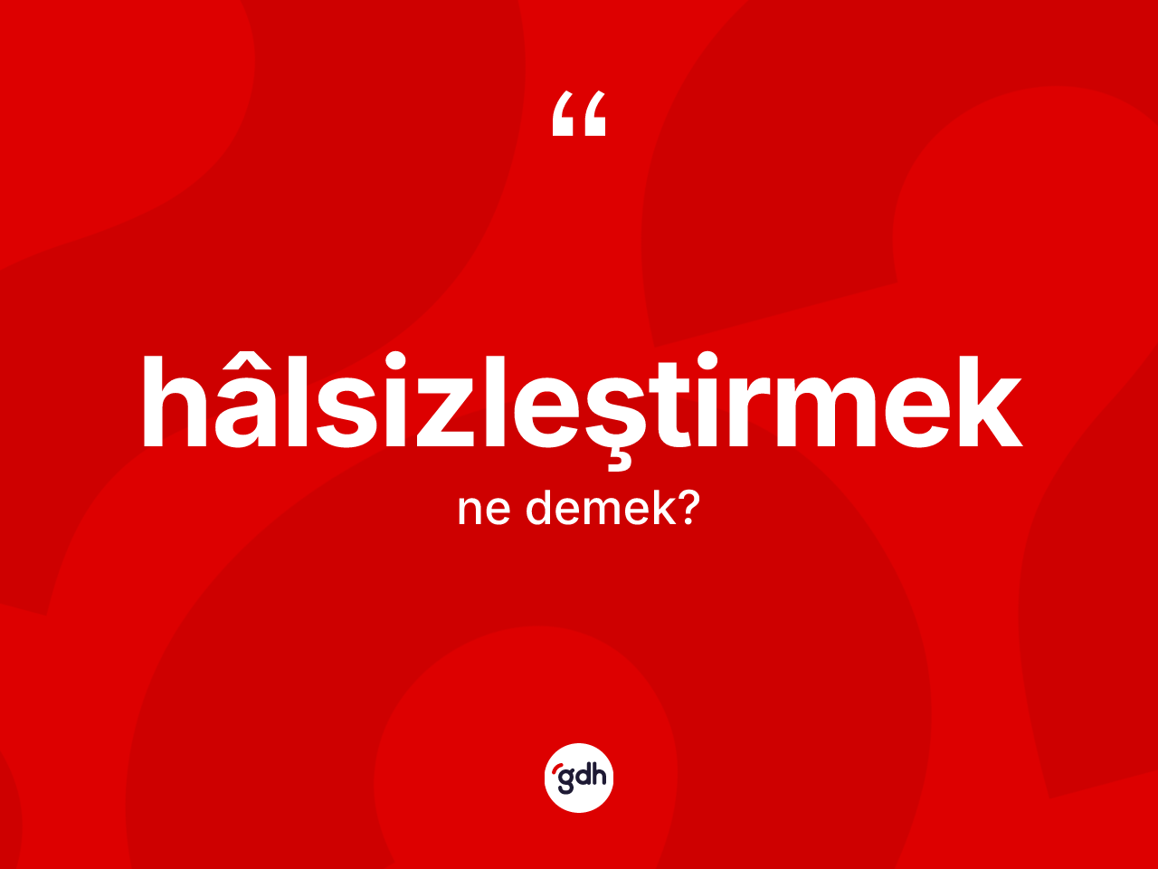 Hâlsizleştirmek kelimesi ne demek? Hâlsizleştirmek kelimesinin TDK anlamı nedir?
