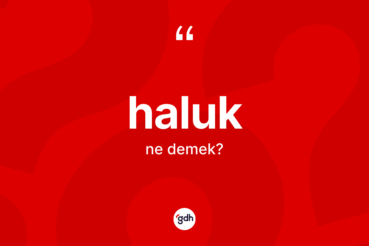 Haluk kelimesinin tanımı nedir? Haluğun TDK'ya göre anlamı nedir?