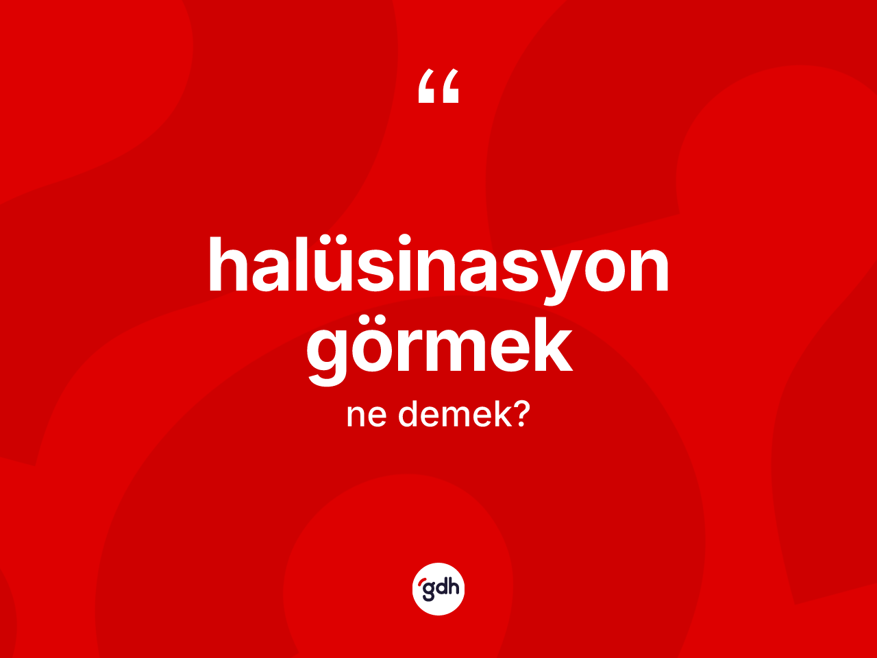 Halüsinasyon görmek ne demek? Halüsinasyon görmek sözünün TDK'ya göre anlamı nedir?