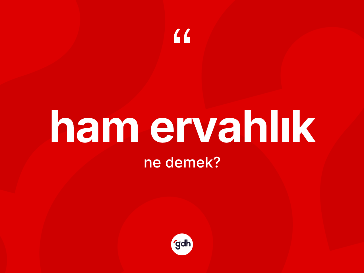 Ham ervahlık kelimesinin anlamı nedir? Ham ervahlığın halk arasındaki kullanımı nasıldır?