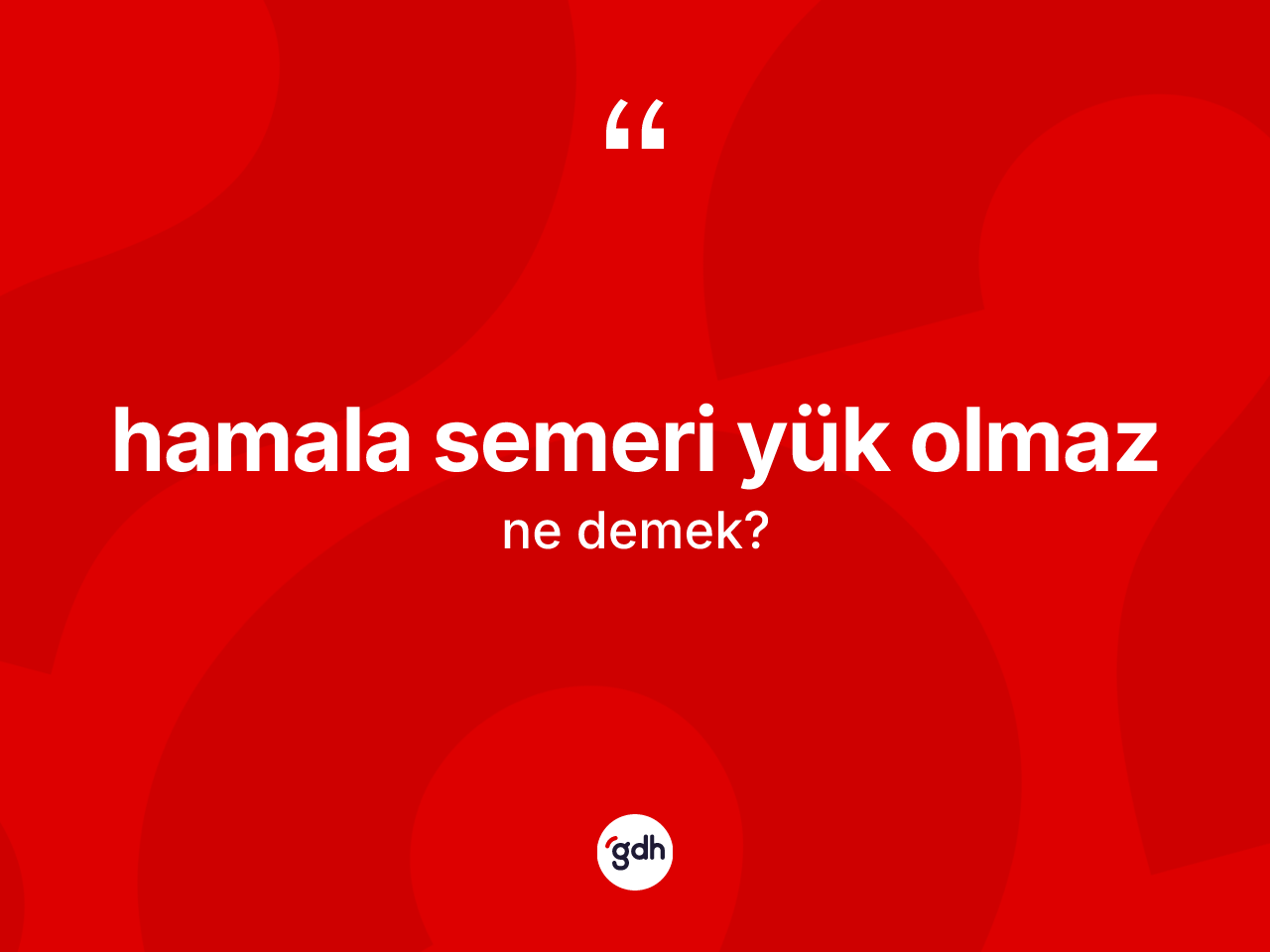 Hamala semeri yük olmaz ifadesinin tanımı nedir? Hamala semeri yük olmaz ifadesi hangi durumlarda kullanılır