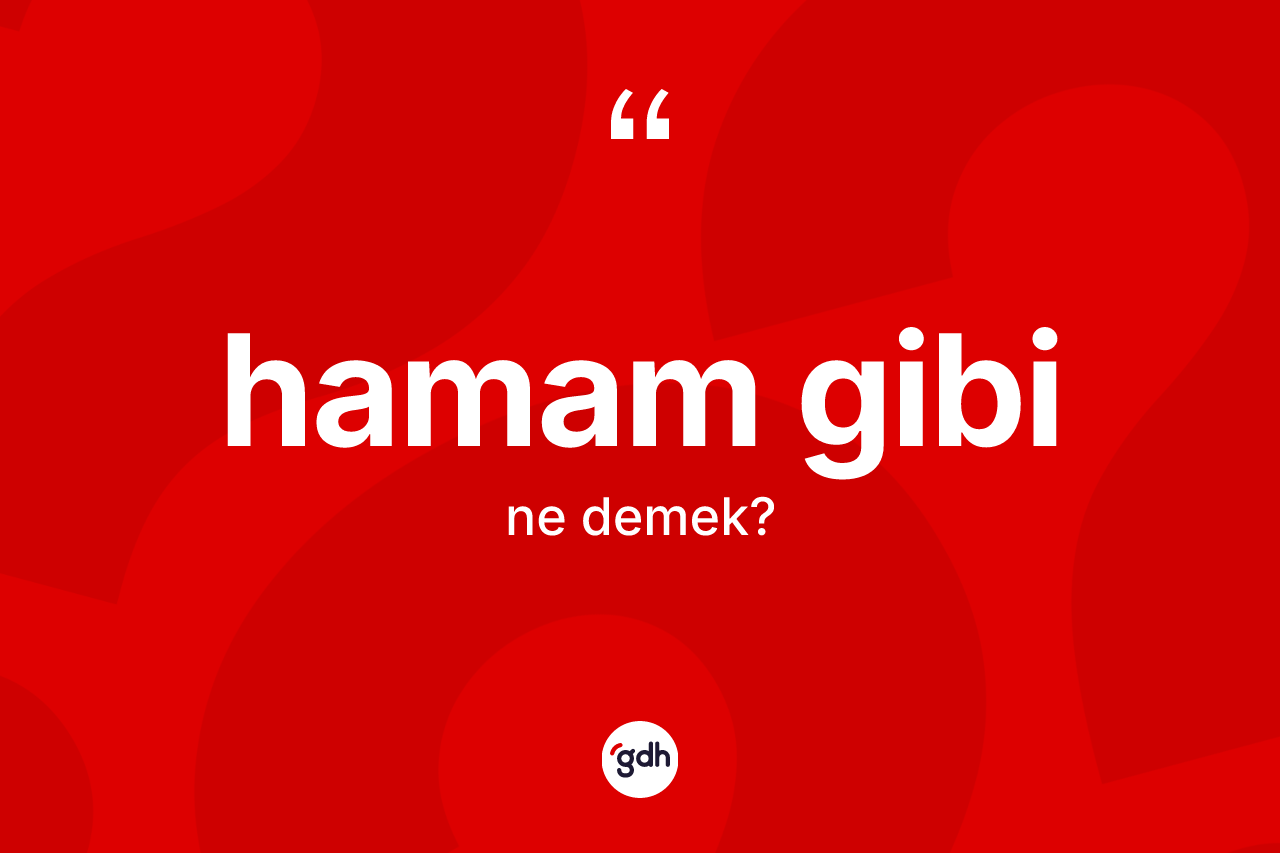 Hamam gibi ifadesi ne demektir? Hamam gibi ifadesinin TDK'ya göre açıklaması nedir?