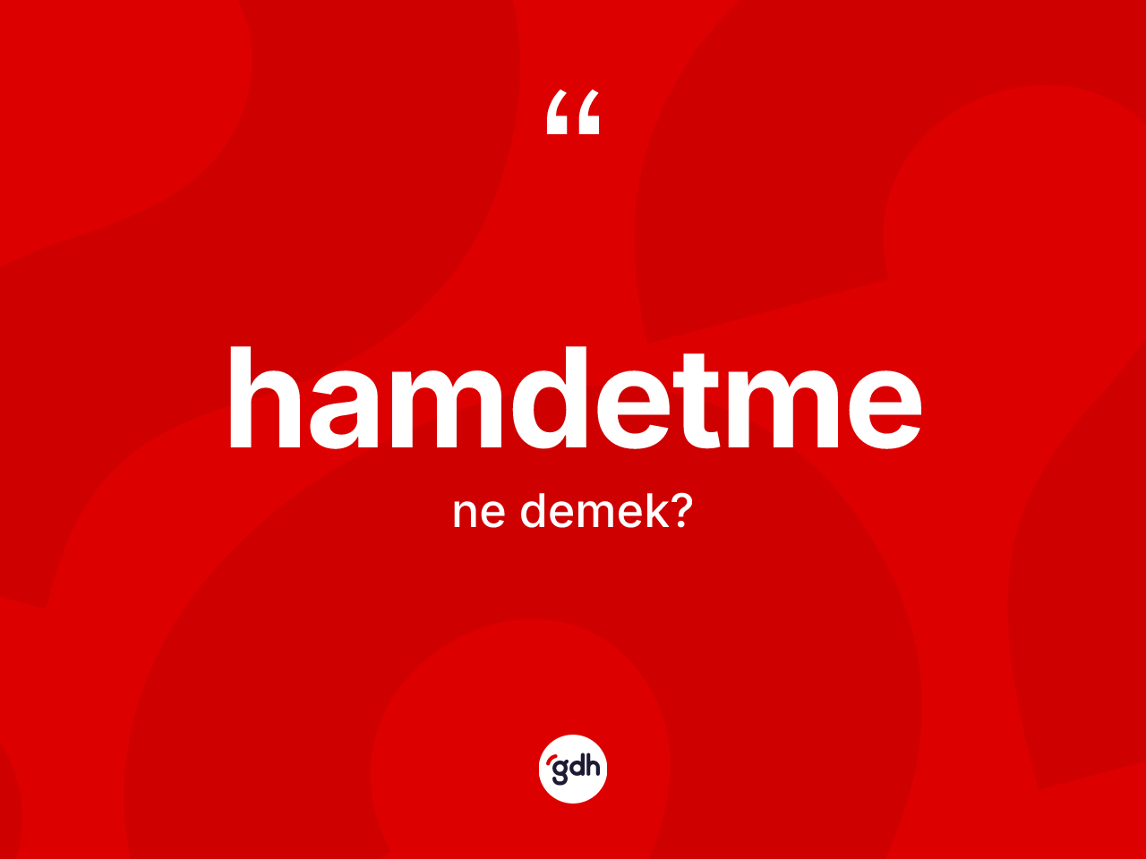 Hamdetme kelimesinin sözlükteki tanımı nedir? Hamdetme kelimesinin TDK'ya göre açıklaması nedir?