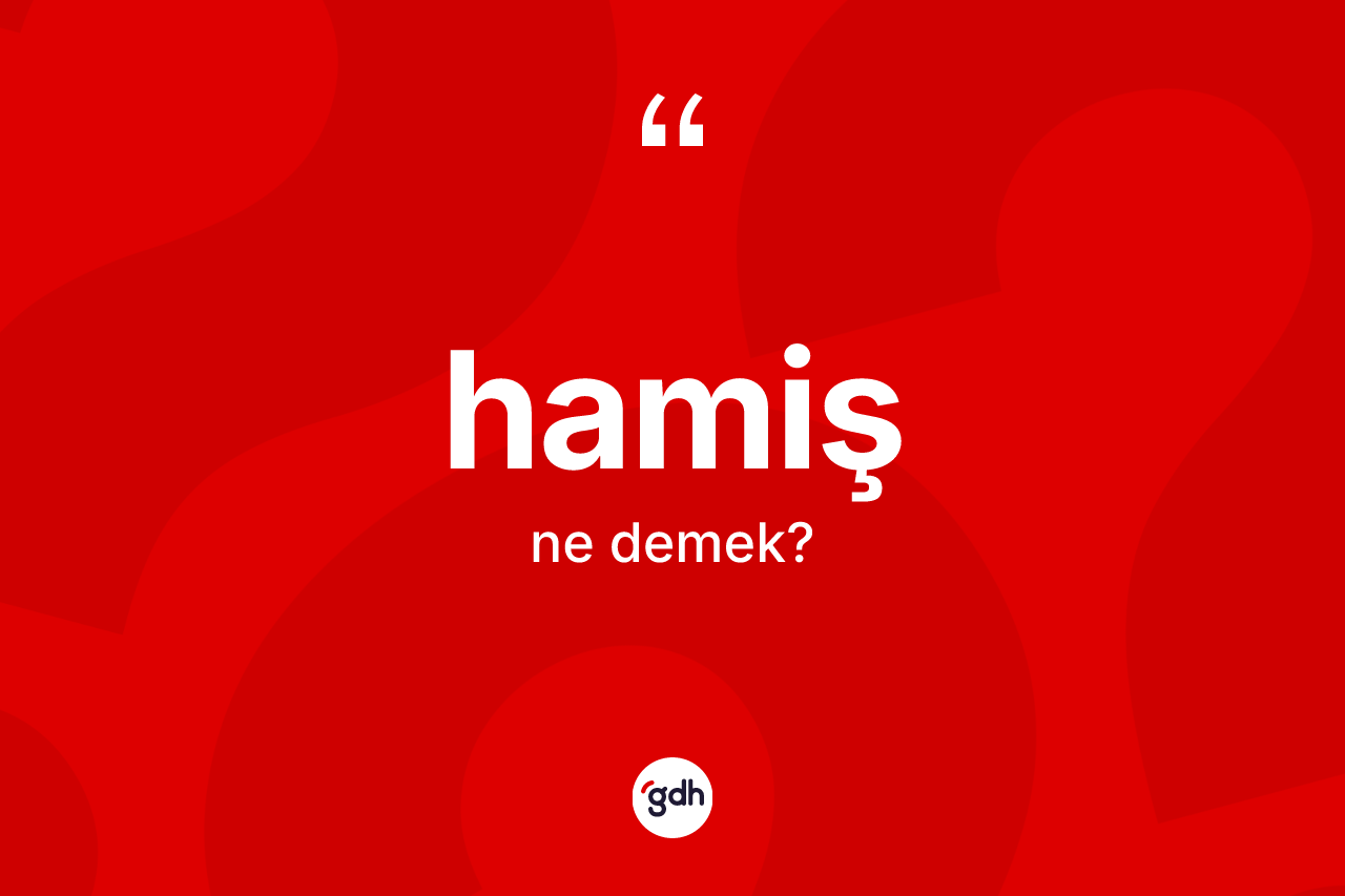 Hamiş kelimesinin anlamı nedir? Hamişin halk arasındaki kullanımı nasıldır?