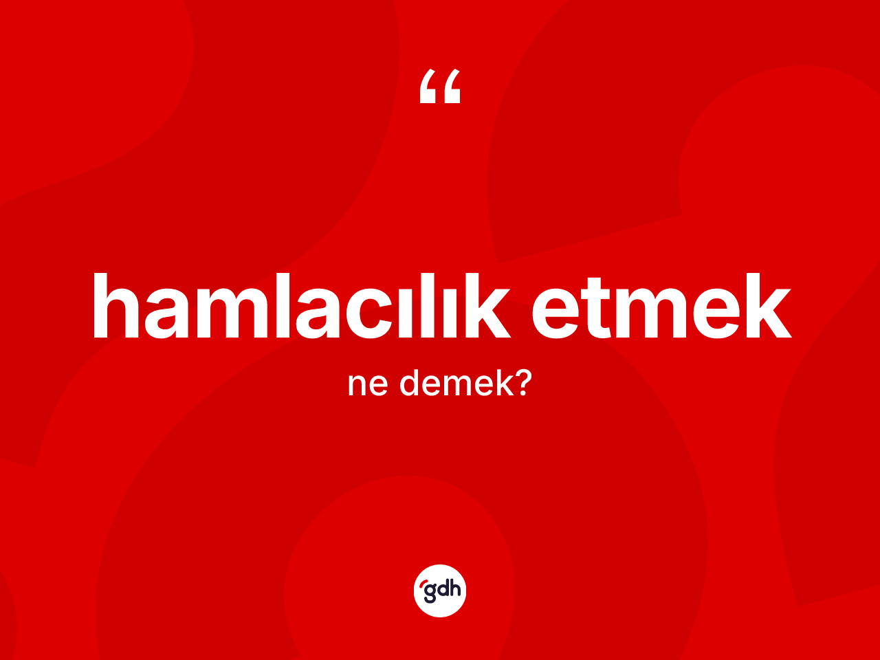Hamlacılık etmek ne demek? Hamlacılık etmek ifadesinin TDK'ya göre anlamı nedir?