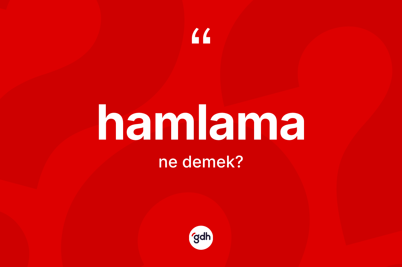 Hamlama ne anlama gelir? Hamlamanın kısaca tanımı nedir?