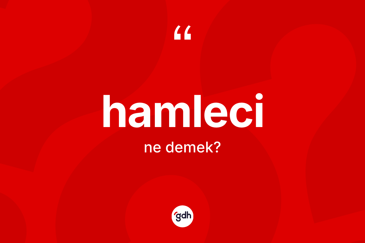 Hamleci kelimesi nedir? Hamleci kelimesinin özellikleri nelerdir?