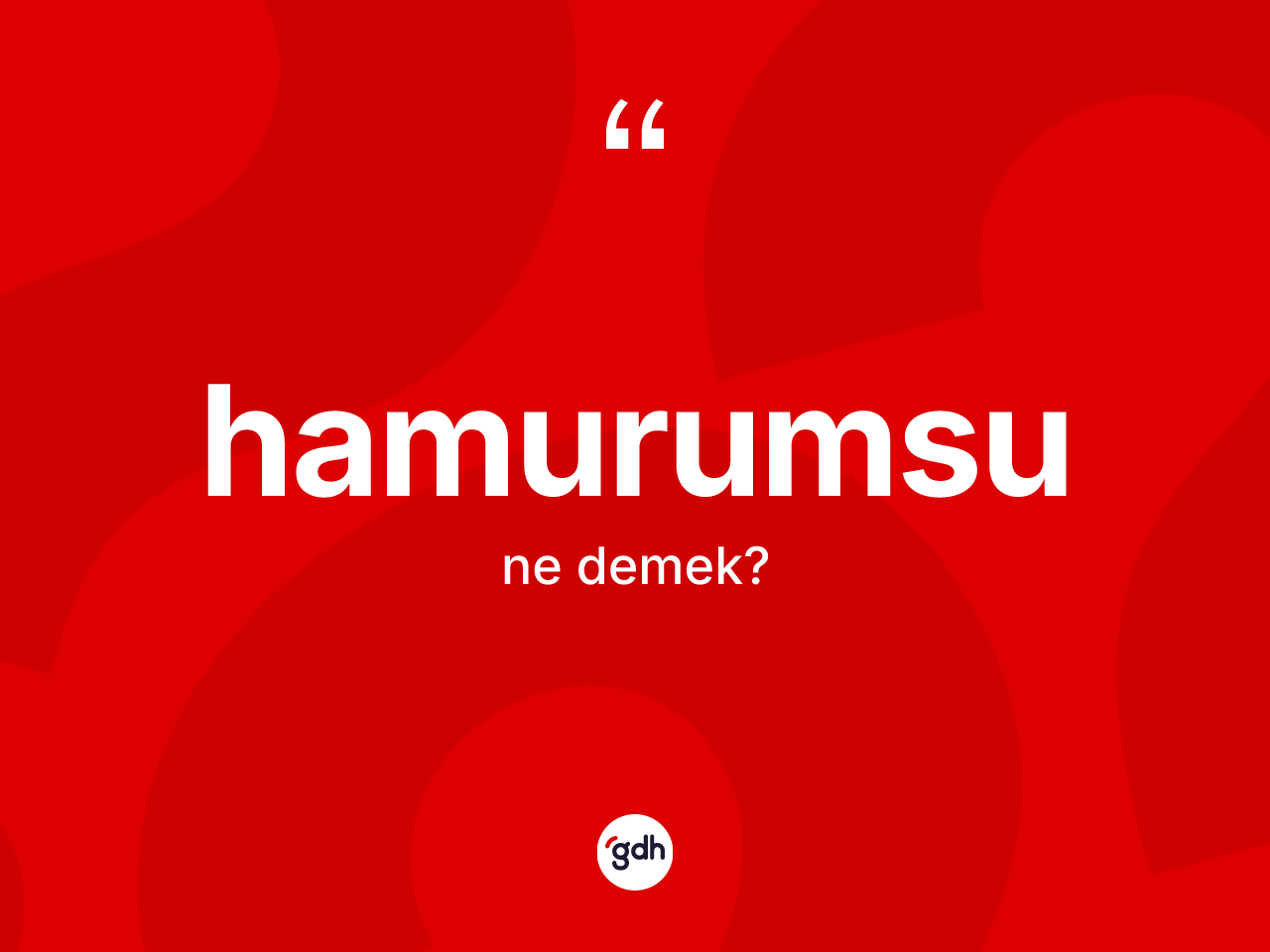 Hamurumsu kelimesinin anlamı nedir? Hamurumsunun halk arasındaki kullanımı nasıldır?