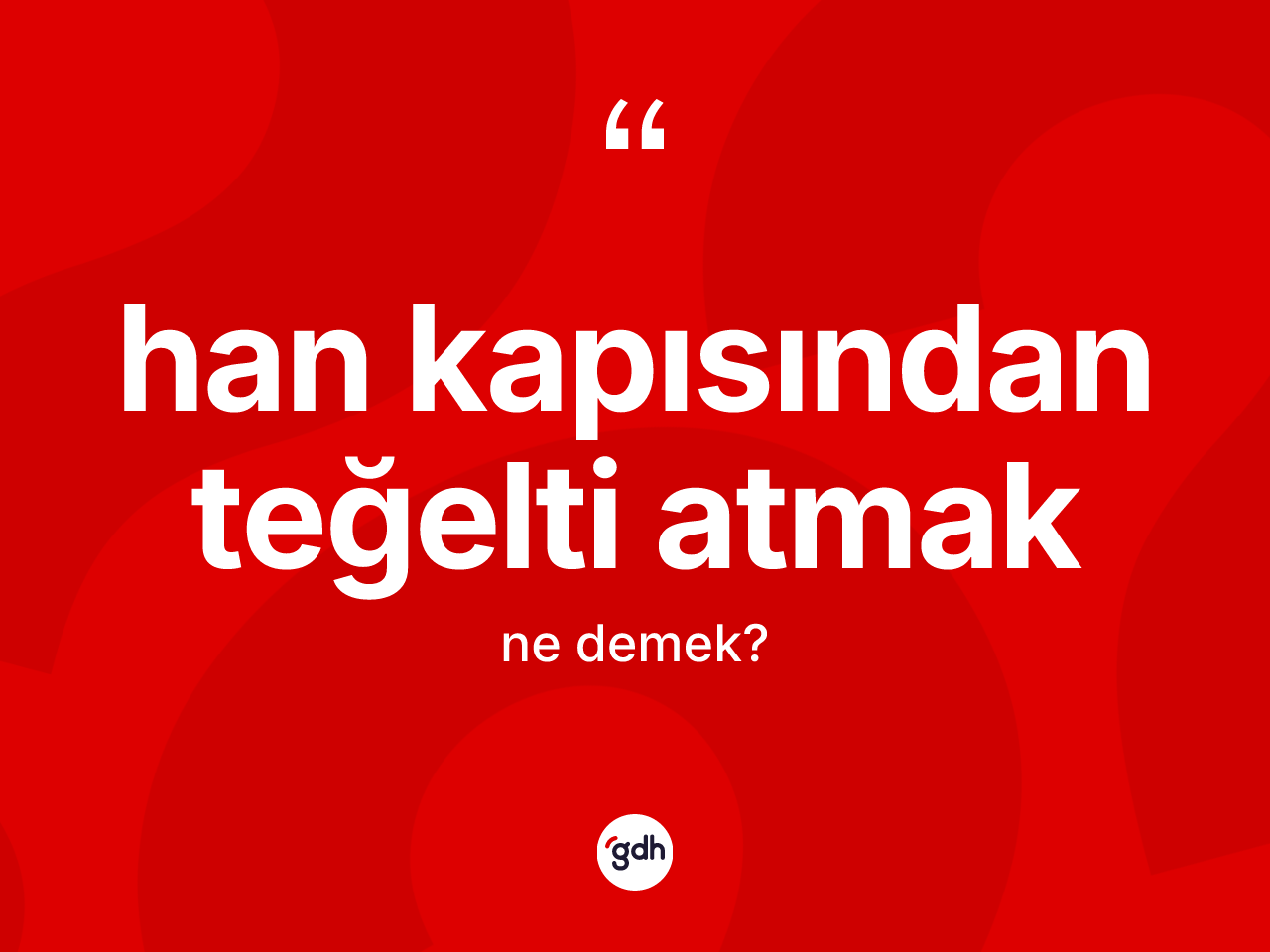 Han kapısından teğelti atmak ne demek? Han kapısından teğelti atmak ifadesinin TDK anlamı nedir?