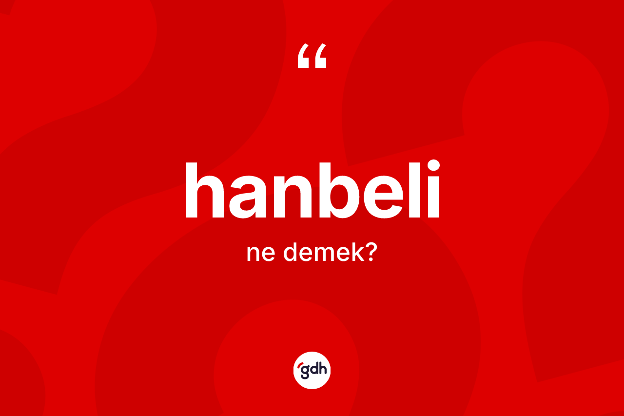 Hanbeli ne demek? Hanbeli'nin TDK'ya göre anlamı nedir?