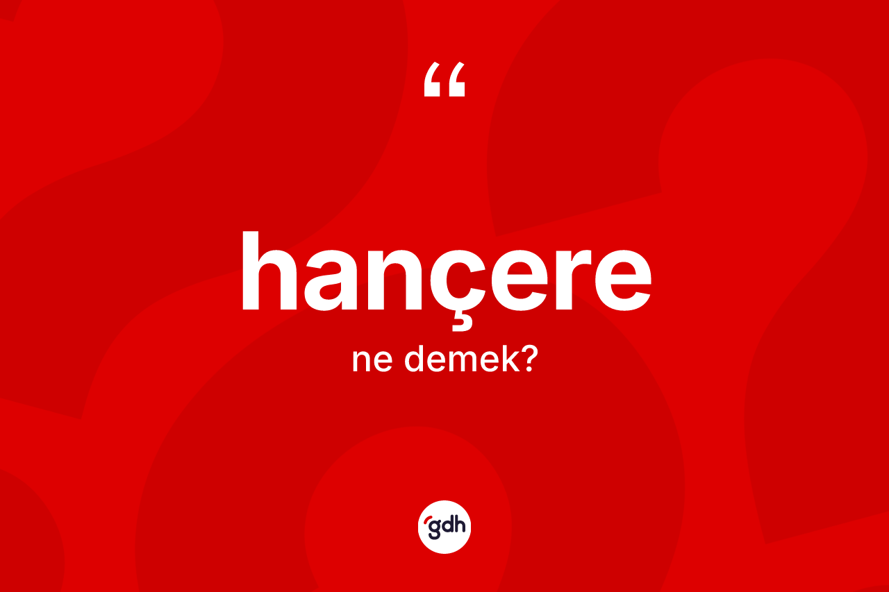 Hançere kelimesinin anlamı nedir? Hançerenin kısaca tanımı nedir?