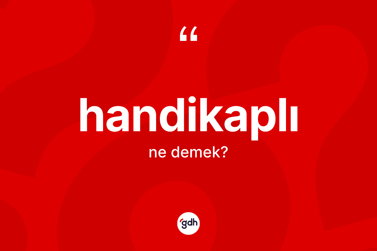 Handikaplı nedir? Handikaplı kelimesinin TDK'ya göre açıklaması nedir?