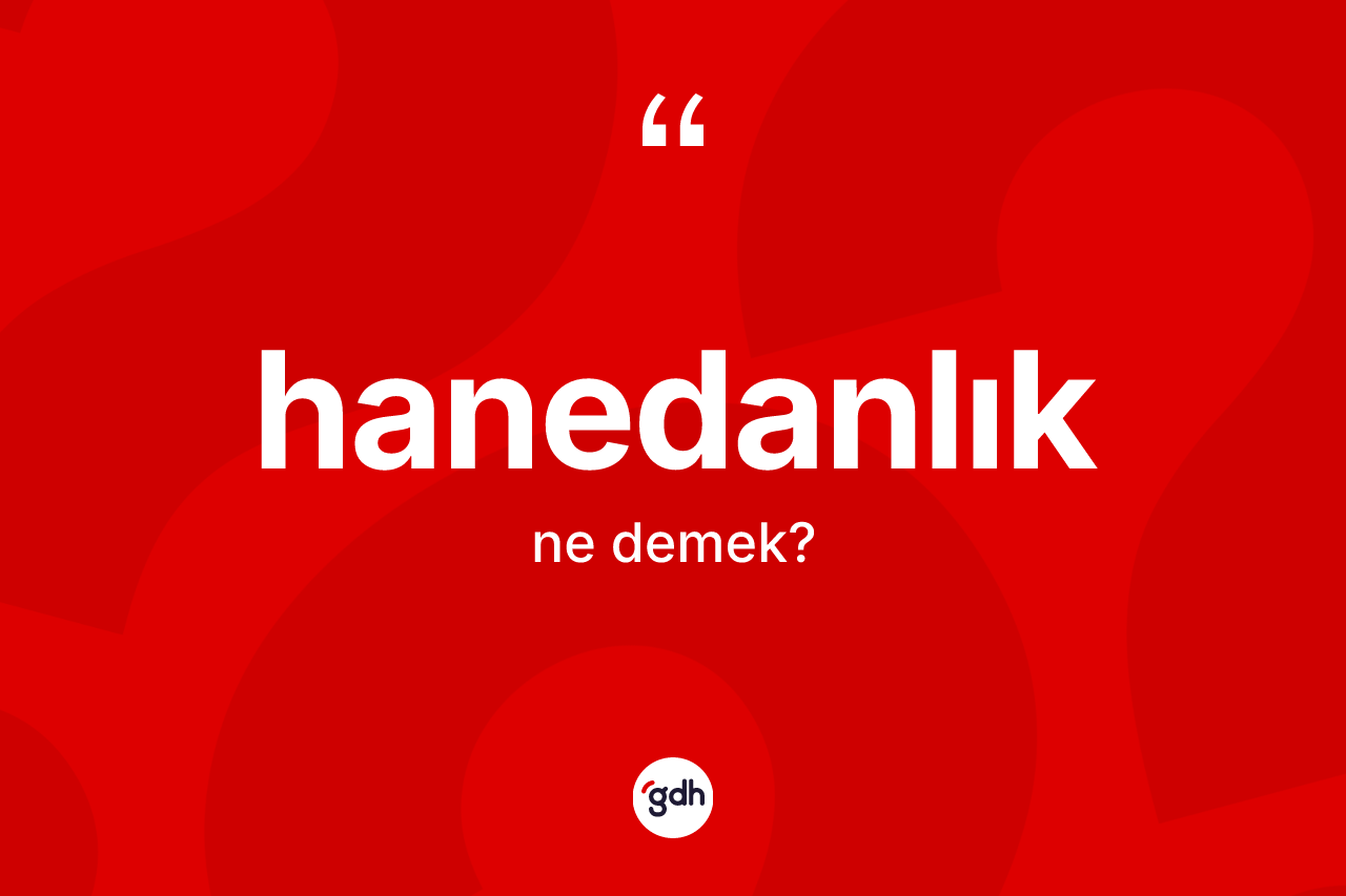 Hanedanlık ne demek? Hanedanlığın TDK'ya göre anlamı nedir?