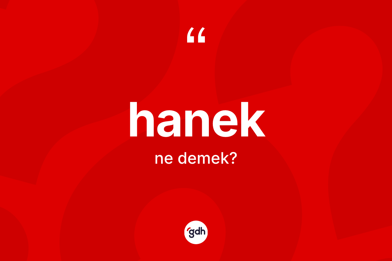 Hanek kelimesinin sözlükteki tanımı nedir? Hanek kelimesinin özellikleri nelerdir?