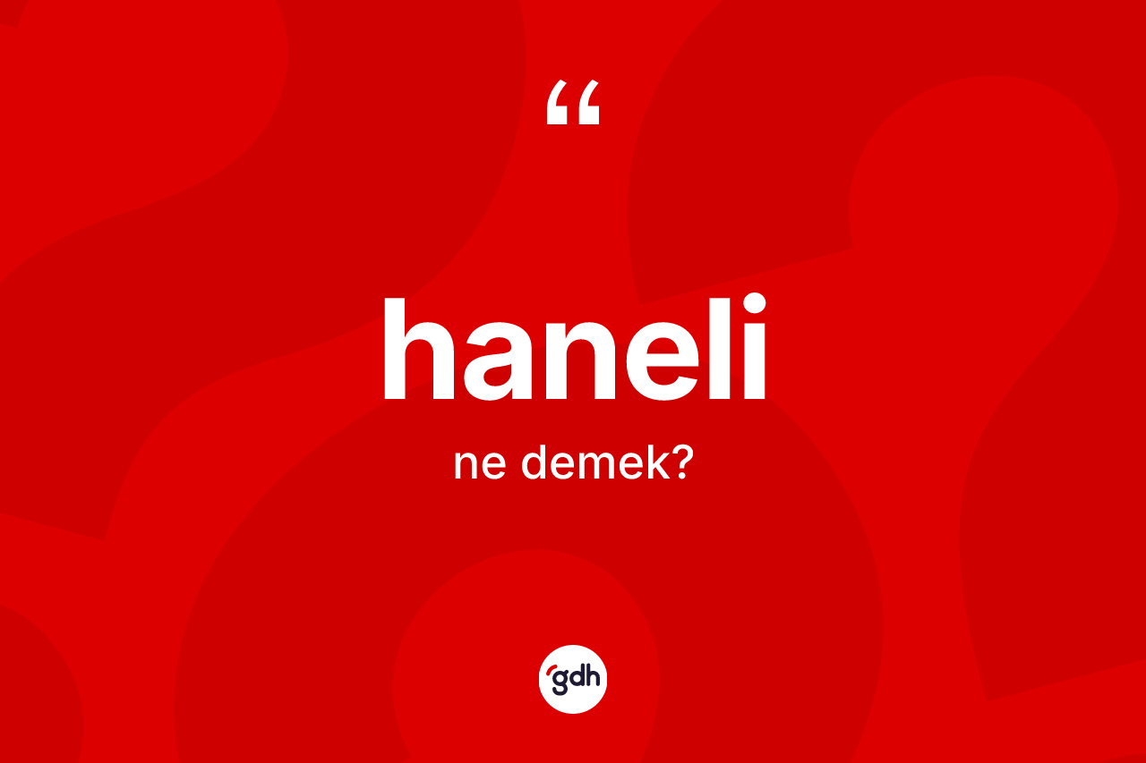 Haneli kelimesinin anlamı nedir? Haneli kelimesinin TDK anlamı nedir?
